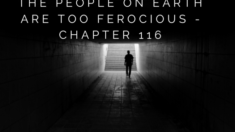 The People on Earth Are Too Ferocious - Chapter 116