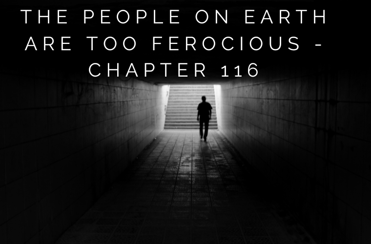 The People on Earth Are Too Ferocious - Chapter 116