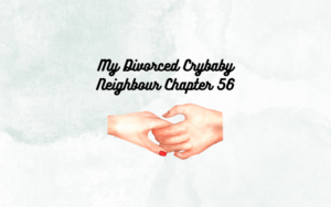 My Divorced Crybaby Neighbor Chapter 56