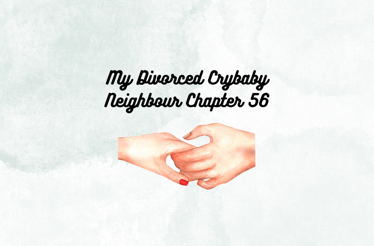 My Divorced Crybaby Neighbor Chapter 56