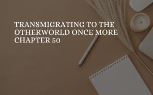 Transmigrating to the Otherworld Once More Chapter 50