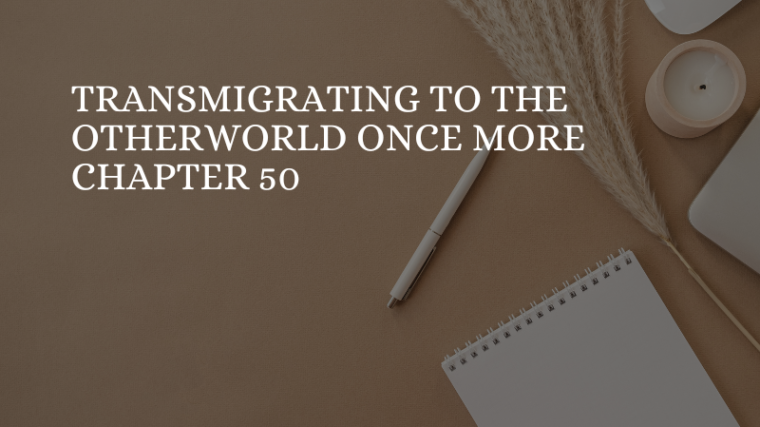 Transmigrating to the Otherworld Once More Chapter 50