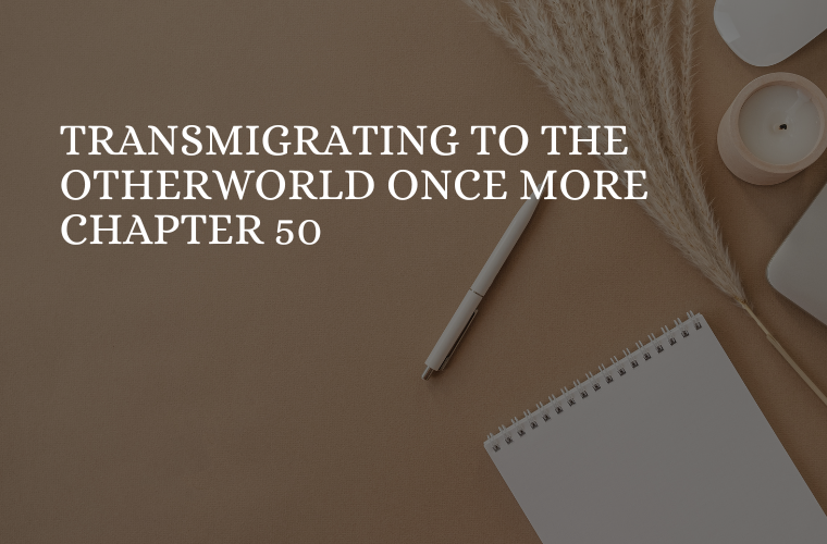 Transmigrating to the Otherworld Once More Chapter 50